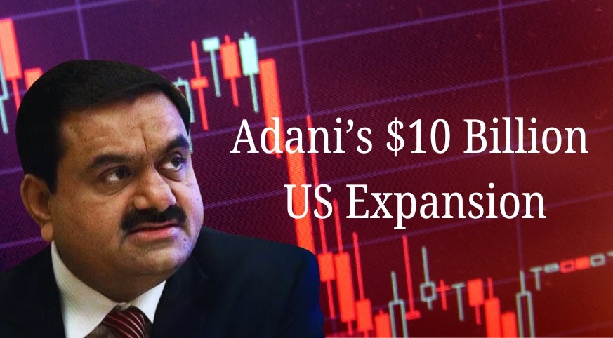 Gautam Adani’s $10 Billion US Expansion: A Bold Move Amid Global Scrutiny